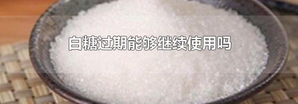 白糖过期能够继续使用吗