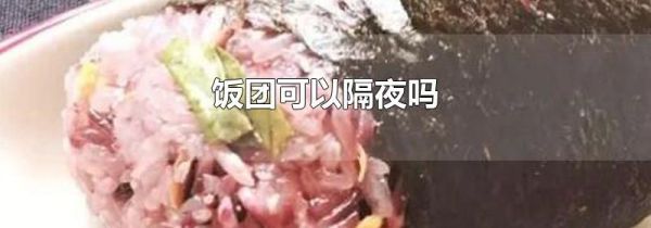 饭团可以隔夜吗