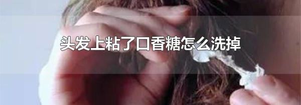 头发上粘了口香糖怎么洗掉