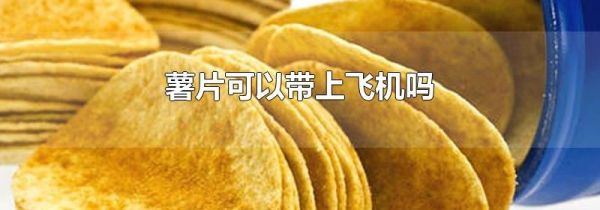 薯片可以带上飞机吗