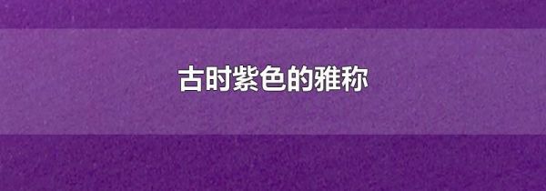 古时紫色的雅称