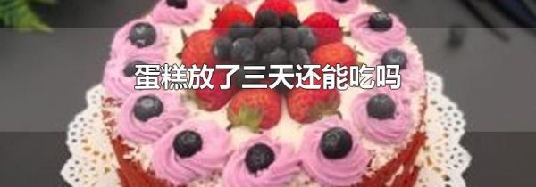 蛋糕放了三天还能吃吗