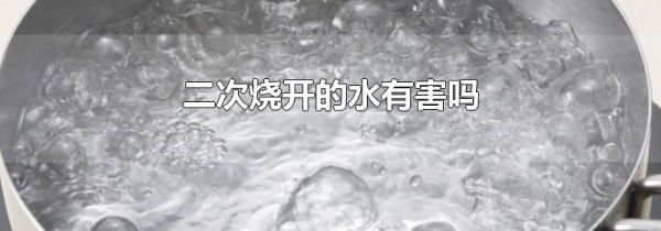 二次烧开的水有害吗