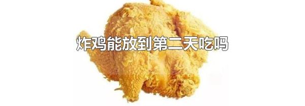 炸鸡能放到第二天吃吗