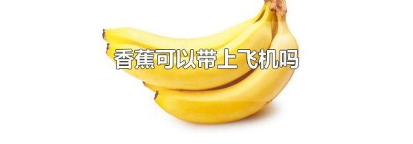 香蕉可以带上飞机吗