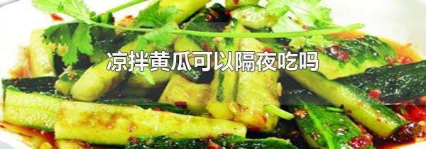 凉拌黄瓜可以隔夜吃吗