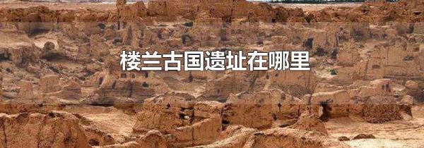 楼兰古国遗址在哪里