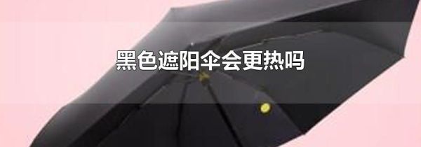 黑色遮阳伞会更热吗
