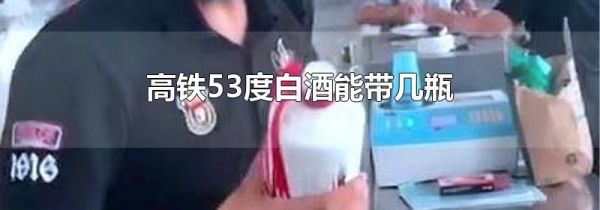 高铁53度白酒能带几瓶