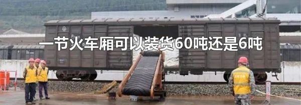 一节火车厢可以装货60吨还是6吨