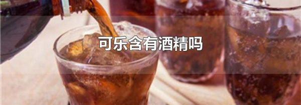 可乐含有酒精吗
