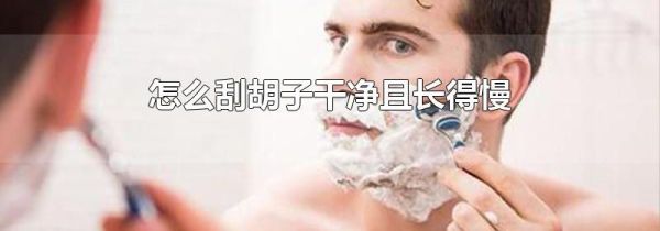 怎么刮胡子干净且长得慢