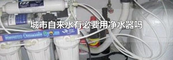 城市自来水有必要用净水器吗
