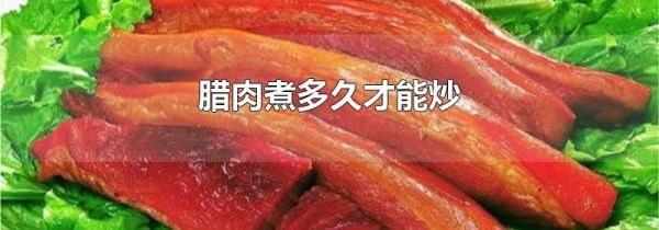 腊肉煮多久才能炒