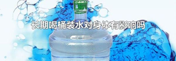 长期喝桶装水对身体有影响吗