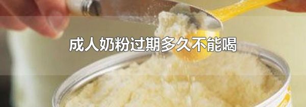 成人奶粉过期多久不能喝