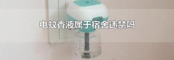 电蚊香液属于宿舍违禁吗