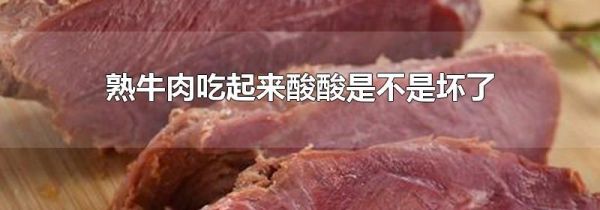 熟牛肉吃起来酸酸是不是坏了