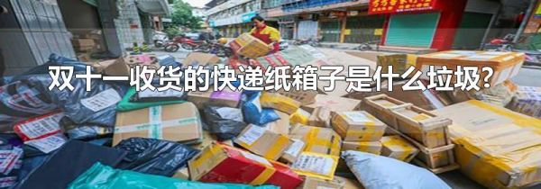 双十一收货的快递纸箱子是什么垃圾?
