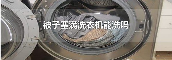 被子塞满洗衣机能洗吗