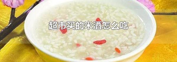 超市买的米酒怎么吃