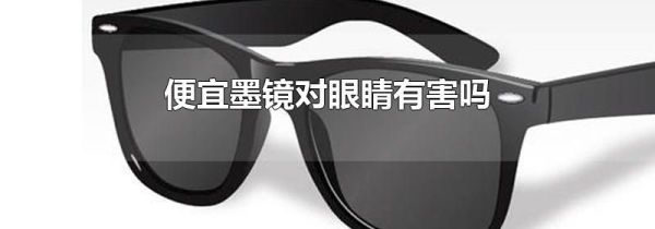 便宜墨镜对眼睛有害吗
