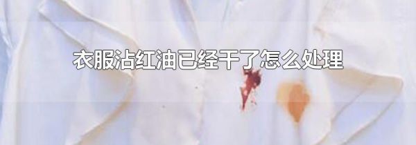 衣服沾红油已经干了怎么处理