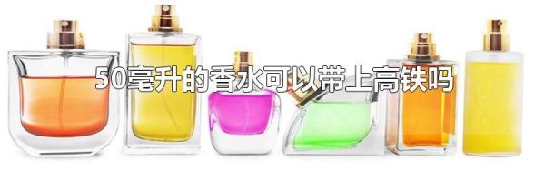 50毫升的香水可以带上高铁吗