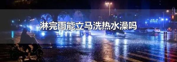 淋完雨能立马洗热水澡吗