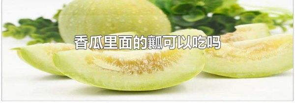 香瓜里面的瓤可以吃吗