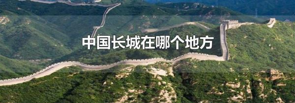 中国长城在哪个地方