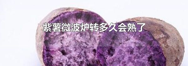 紫薯微波炉转多久会熟了