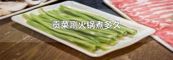 贡菜涮火锅煮多久