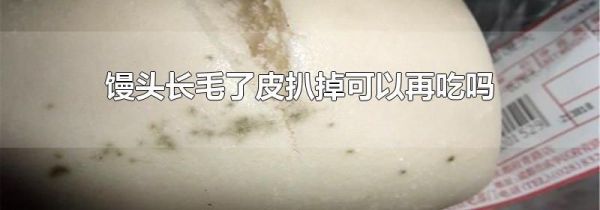 馒头长毛了皮扒掉可以再吃吗