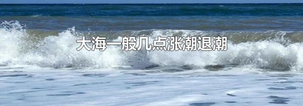 大海一般几点涨潮退潮