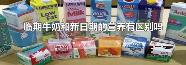 临期牛奶和新日期的营养有区别吗