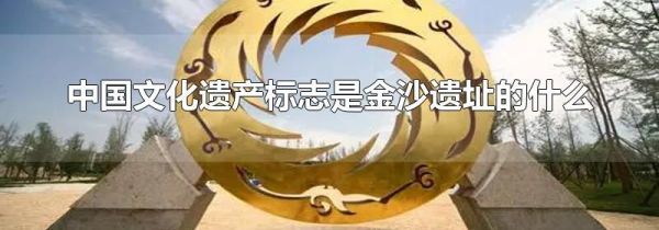 中国文化遗产标志是金沙遗址的什么