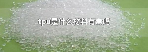tpu是什么材料有毒吗