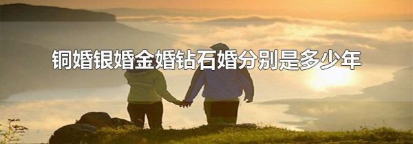铜婚银婚金婚钻石婚分别是多少年