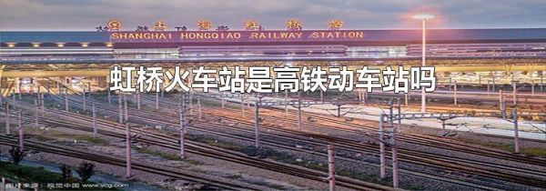 虹桥火车站是高铁动车站吗