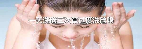 一天洗脸三次算过度洗脸吗