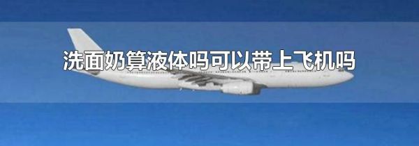 洗面奶算液体吗可以带上飞机吗