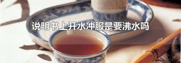 说明书上开水冲服是要沸水吗