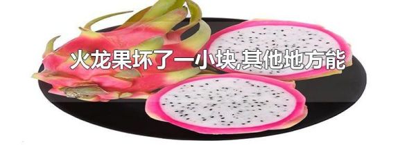 火龙果坏了一小块,其他地方能吃吗?