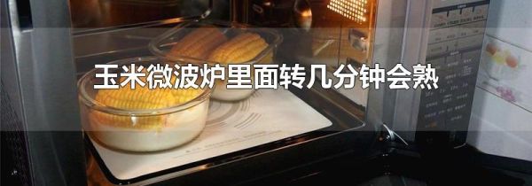 玉米微波炉里面转几分钟会熟