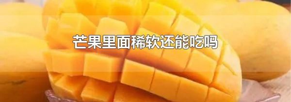 芒果里面稀软还能吃吗