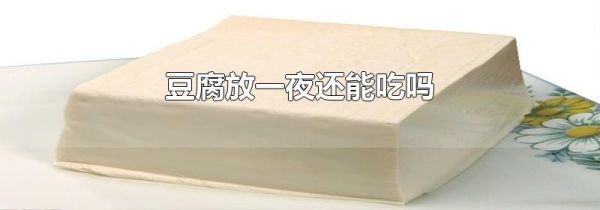 豆腐放一夜还能吃吗