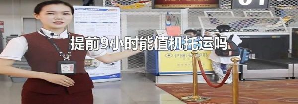 提前9小时能值机托运吗