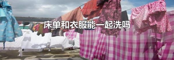 床单和衣服能一起洗吗