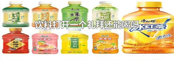 饮料打开一个礼拜还能喝吗
